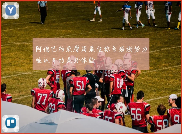 阿德巴约荣膺周最佳称号感谢努力被认可的美好体验