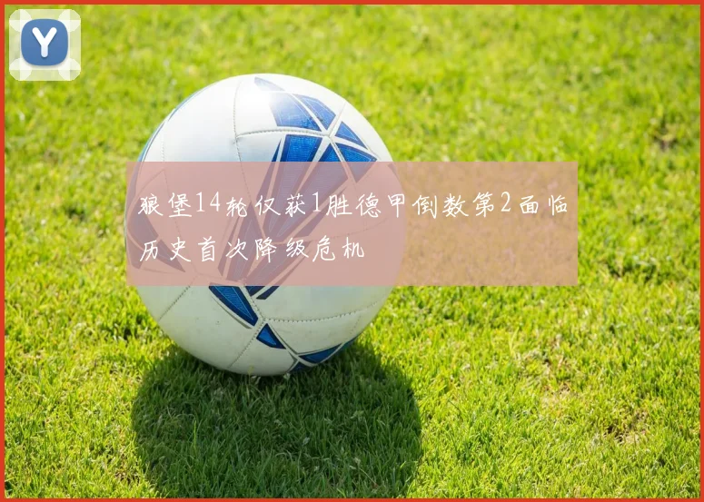 狼堡14轮仅获1胜德甲倒数第2面临历史首次降级危机