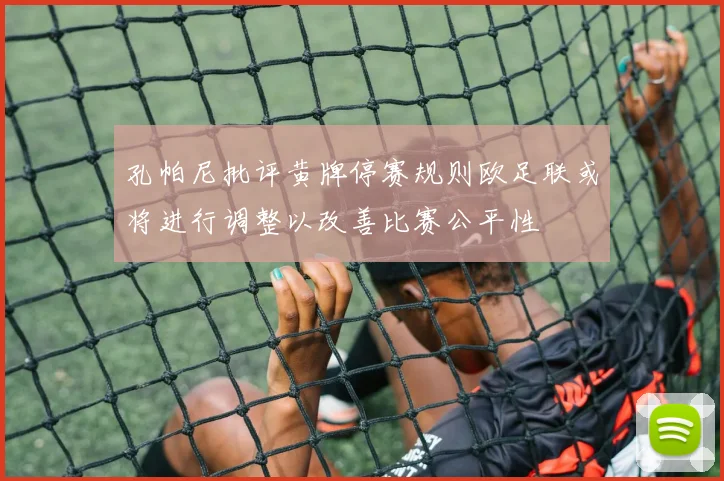 孔帕尼批评黄牌停赛规则欧足联或将进行调整以改善比赛公平性